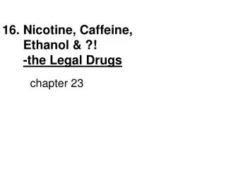 16. Nicotine, Caffeine, Ethanol &amp; ?! -the Legal Drugs chapter 23
