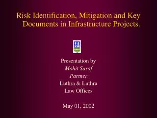 Risk Identification, Mitigation and Key Documents in Infrastructure Projects. Presentation by Mohit Saraf Partner Luthra