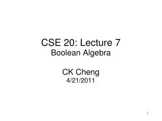 CSE 20: Lecture 7 Boolean Algebra CK Cheng 4/21/2011