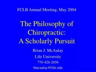 FCLB Annual Meeting, May 2004 The Philosophy of Chiropractic: A Scholarly Pursuit