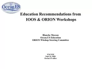 Education Recommendations from IOOS &amp; ORION Workshops Blanche Meeson Ocean.US Education ORION Wkshop Steering Comm