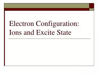 Electron Configuration: Ions and Excite State