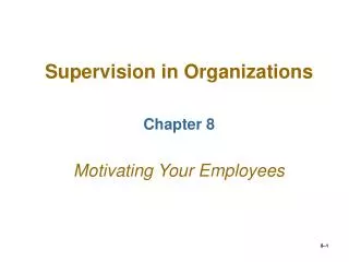 Supervision in Organizations Chapter 8 Motivating Your Employees