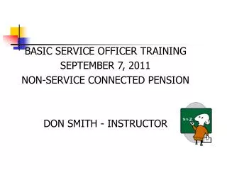 BASIC SERVICE OFFICER TRAINING SEPTEMBER 7, 2011 NON-SERVICE CONNECTED PEN