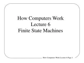 How Computers Work Lecture 6 Finite State Machines