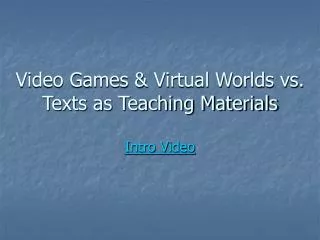 Video Games &amp; Virtual Worlds vs. Texts as Teaching Materials
