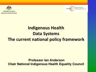 Indigenous Health Data Systems The current national policy framework Professor Ian Anderson Chair National Indigenous H