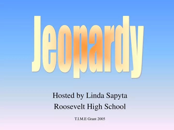 hosted by linda sapyta roosevelt high school t i m e grant 2005