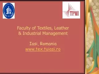 Faculty of Textiles, Leather &amp; Industrial Management Iasi, Romania www.tex.tuiasi.ro