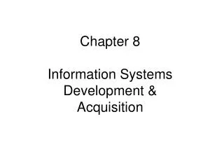 Chapter 8 Information Systems Development &amp; Acquisition