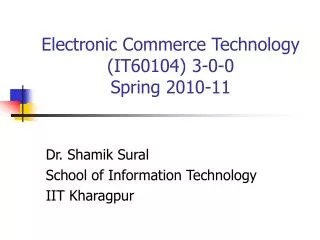 Electronic Commerce Technology (IT60104) 3-0-0 Spring 2010-11