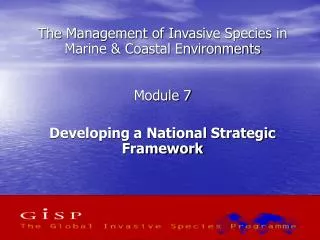 The Management of Invasive Species in Marine &amp; Coastal Environments Module 7 Developing a National Strategic Framewo