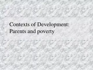 Contexts of Development: Parents and poverty