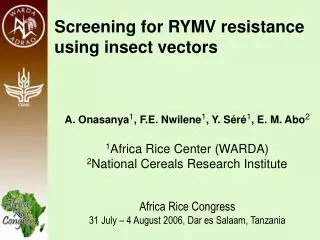 Screening for RYMV resistance using insect vectors A. Onasanya 1 , F.E. Nwilene 1 , Y. Séré 1 , E. M. Abo 2 1 Africa Ric