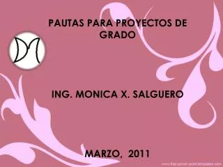 PAUTAS PARA PROYECTOS DE GRADO ING. MONICA X. SALGUERO MARZO, 2011