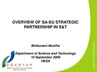 OVERVIEW OF SA-EU STRATEGIC PARTNERSHIP IN S&amp;T Mmboneni Muofhe Department of Science and Technology 10 September 200