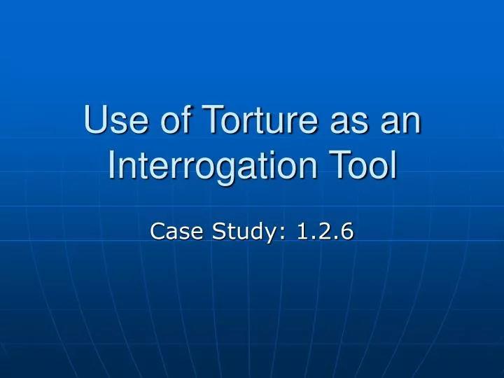 use of torture as an interrogation tool