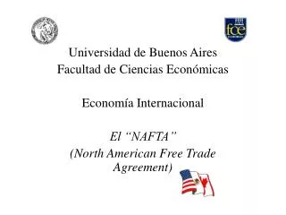 Universidad de Buenos Aires Facultad de Ciencias Económicas Economía Internacional El “NAFTA” (North American Free Trade