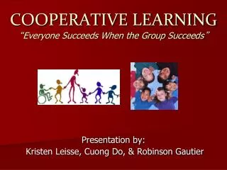 COOPERATIVE LEARNING “ Everyone Succeeds When the Group Succeeds ”