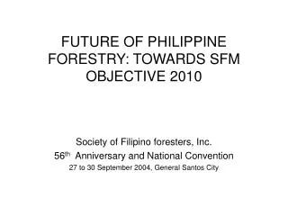 FUTURE OF PHILIPPINE FORESTRY: TOWARDS SFM OBJECTIVE 2010
