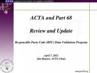 ACTA and Part 68 Review and Update Responsible Party Code (RPC) Data Validation Program April 7, 2011 Jim Haynes, ACTA C