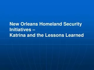 New Orleans Homeland Security Initiatives – Katrina and the Lessons Learned