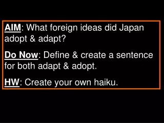 AIM : What foreign ideas did Japan adopt &amp; adapt? Do Now : Define &amp; create a sentence for both adapt &amp; adopt