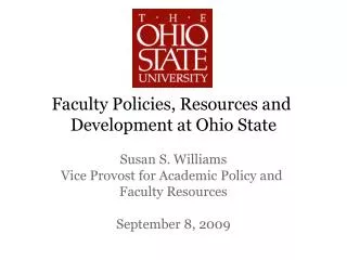 Faculty Policies, Resources and Development at Ohio State Susan S. Williams Vice Provost for Academic Policy and Facul