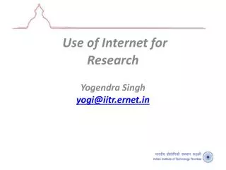 Use of Internet for Research Yogendra Singh yogi@iitr.ernet.in