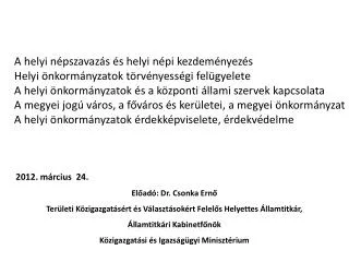 2012. március 24. Előadó: Dr. Csonka Ernő Területi Közigazgatásért és Választásokért Felelős Helyettes Államtitkár, Ál