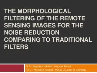 THE MORPHOLOGICAL FILTERING OF THE REMOTE SENSING IMAGES FOR THE NOISE REDUCTION COMPARING TO TRADITIONAL FILTERS