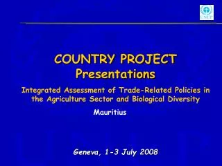 COUNTRY PROJECT Presentations Integrated Assessment of Trade-Related Policies in the Agriculture Sector and Biological D