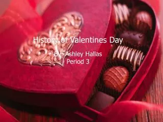 History of Valentines Day By: Ashley Hallas Period 3