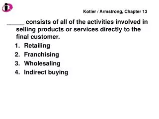 _____ consists of all of the activities involved in selling products or services directly to the final customer. Retaili