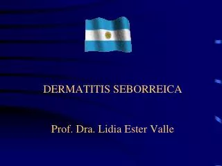 DERMATITIS SEBORREICA Prof. Dra. Lidia Ester Valle