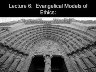 Lecture 6: Evangelical Models of Ethics: