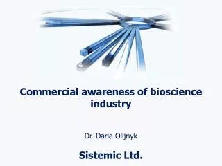 Commercial awareness of bioscience industry Dr. Daria Olijnyk Sistemic Ltd.