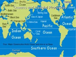 Four Major Oceans plus Arctic Ocean and nine or so Seas