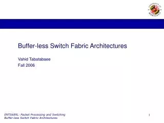 Buffer-less Switch Fabric Architectures Vahid Tabatabaee Fall 2006