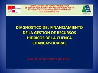 DIAGNOSTICO DEL FINANCIAMIENTO DE LA GESTION DE RECURSOS HIDRICOS DE LA CUENCA CHANCAY-HUARAL Huaral, 16 de Octubre del