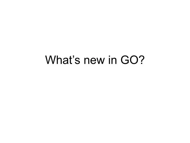 what s new in go