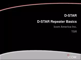 D-STAR D-STAR Repeater Basics Icom America Inc. TSR