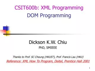 Dickson K.W. Chiu PhD, SMIEEE Thanks to Prof. SC Cheung (HKUST), Prof. Francis Lau (HKU) Reference: XML How To Program,