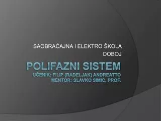 Polifazni Sistem učenik: Filip (Radeljak) Andreatto Mentor: SLAVKO SIMIĆ, PROF.