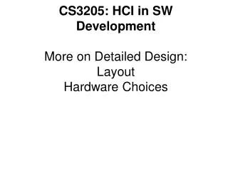 CS3205: HCI in SW Development More on Detailed Design: Layout Hardware Choices