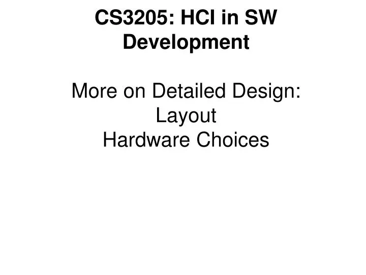 cs3205 hci in sw development more on detailed design layout hardware choices