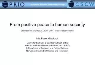 From positive peace to human security Lecture at HEI, 5 April 2007, Course E 584 Topics in Peace Research