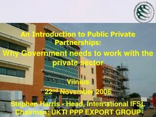 An Introduction to Public Private Partnerships: Why Government needs to work with the private sector Vilnius 22 nd Nov