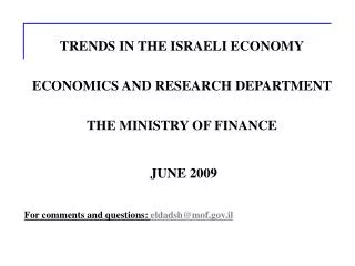 TRENDS IN THE ISRAELI ECONOMY ECONOMICS AND RESEARCH DEPARTMENT THE MINISTRY OF FINANCE JUNE 2009