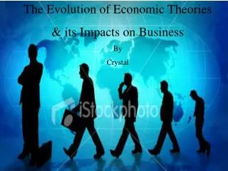 The Evolution of Economic Theories &amp; its Impacts on Business By Crystal